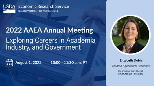 2022 AAEA Annual Meeting: Exploring Careers in Academia, Industry, and Government. August 1, 2022 at 10-11:30 a.m. PT. Picture of Research Agricultural Economist Elizabeth Dobis